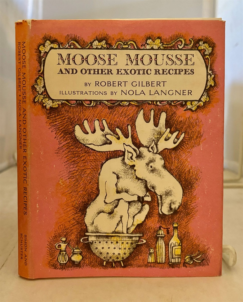 GILBERT, ROBERT - Moose Mousse and Other Exotic Recipes