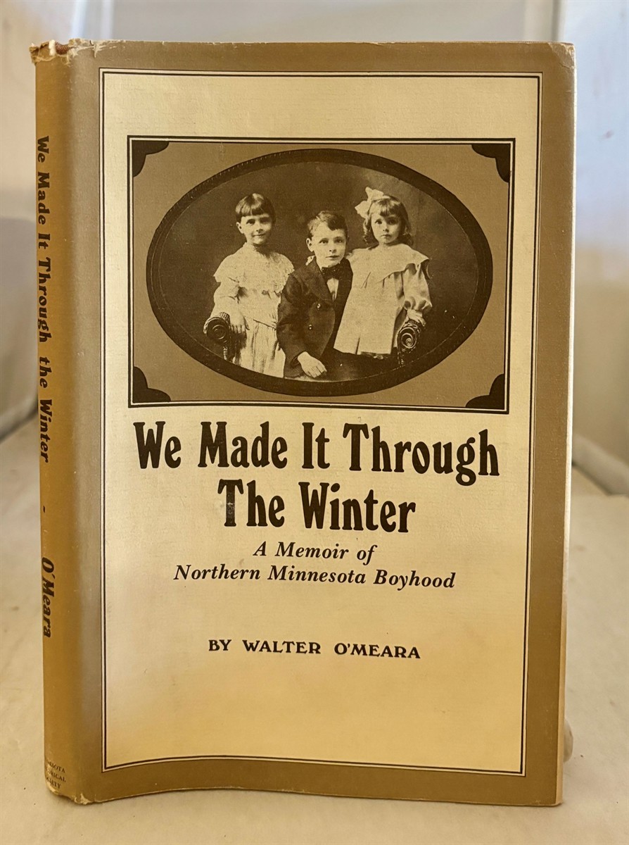 O'MEARA, WALTER - We Made It Through the Winter a Memoir of Northern Minnesota Boyhood