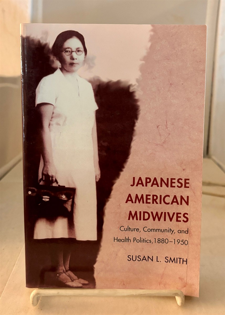 SMITH, SUSAN - Japanese American Midwives Culture, Community, and Health Politics, 1880-1950