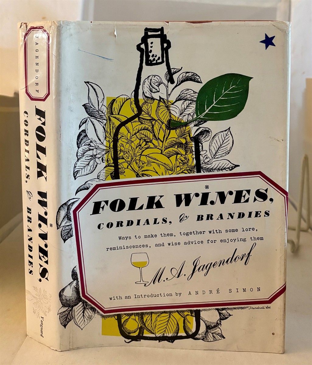 JAGENDORF, M. A. (MORITZ ADOLPH ) (WITH AN INTRODUCTION BY ANDRE SIMON) - Folk Wines, Cordials, and Brandies Ways to Make Them, Together with Some Lore, Reminiscences, and Sie Advice for Enjoying Them