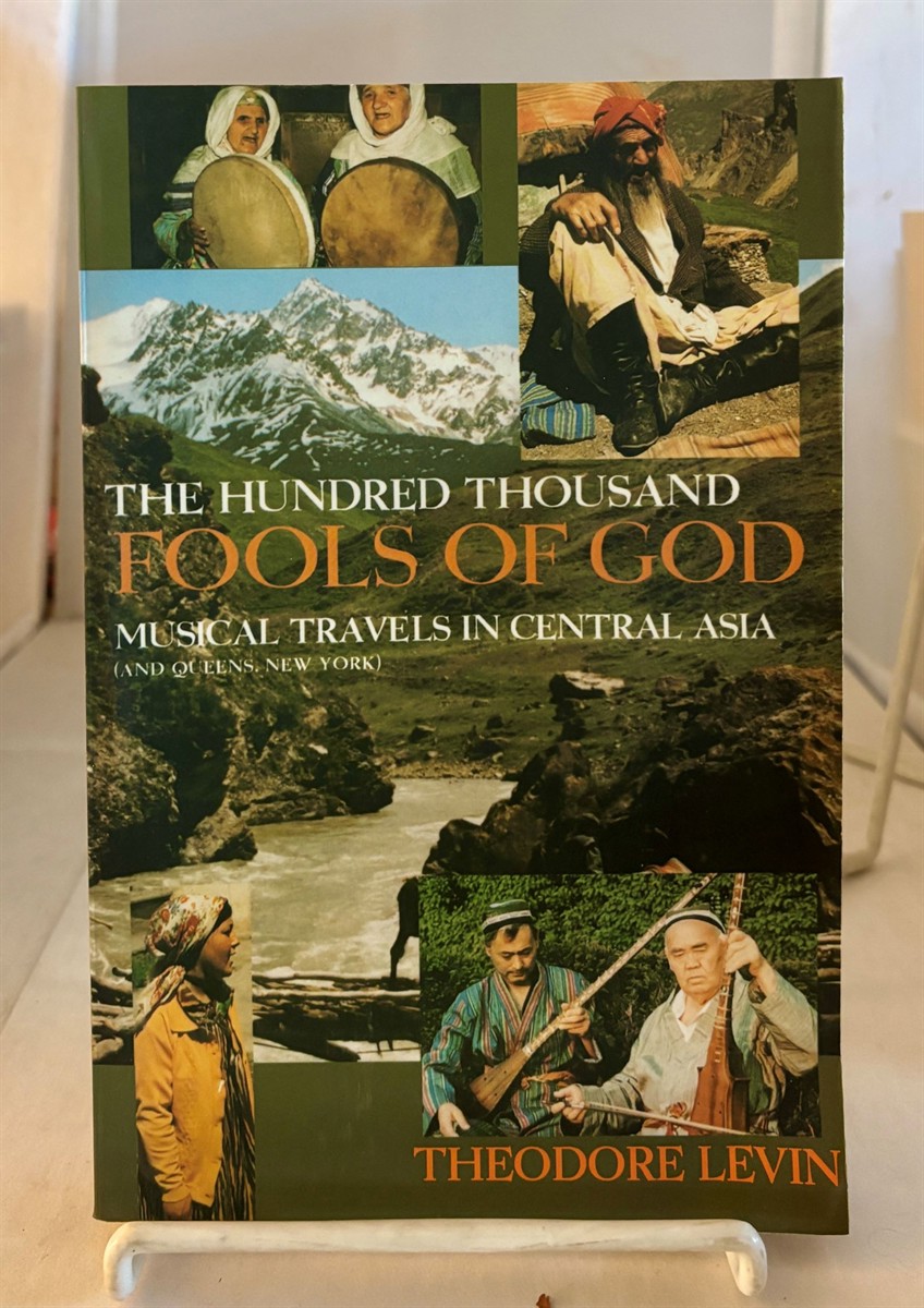 LEVIN, THEODORE - The Hundred Thousand Fools of God Musical Travels in Central Asia (and Queens, New York)