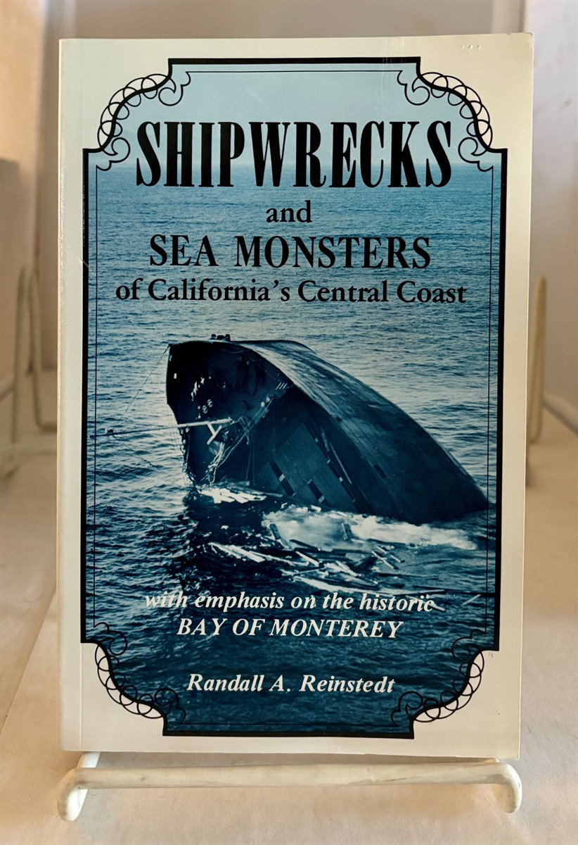 REINSTEDT, RANDALL A. - Shipwrecks and Sea Monsters of California's Central Coast with Emphasis on the Historic Bay of Monterey