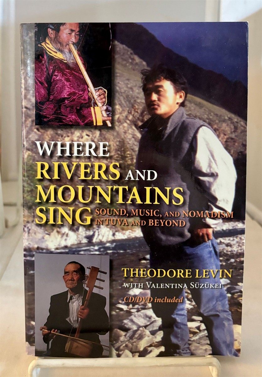 LEVIN, THEODORE - Where Rivers and Mountains Sing Sound, Music, and Nomadism in Tuva and Beyond