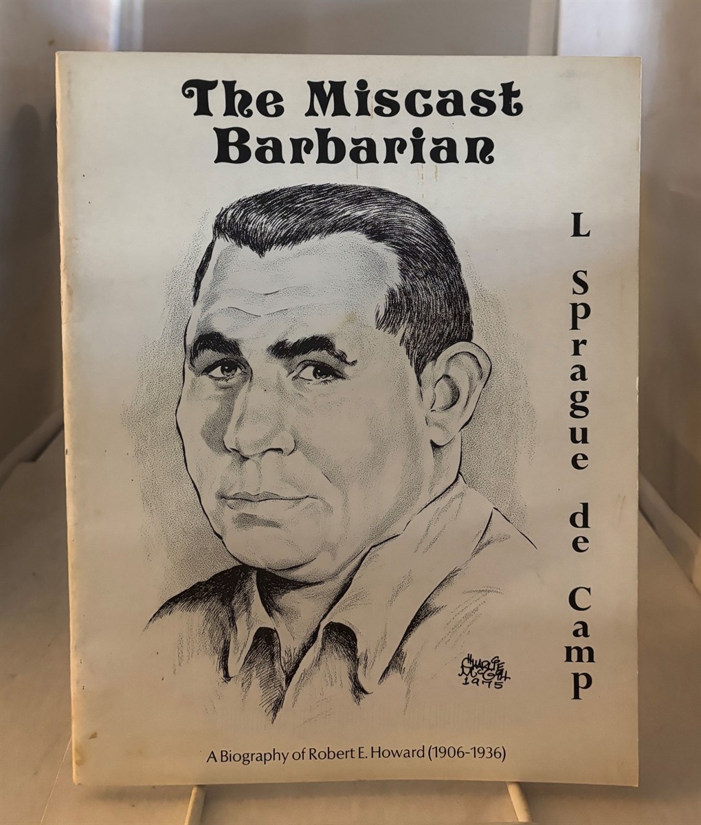 The Miscast Barbarian A Biography of Robert E. Howard (1906-1936)