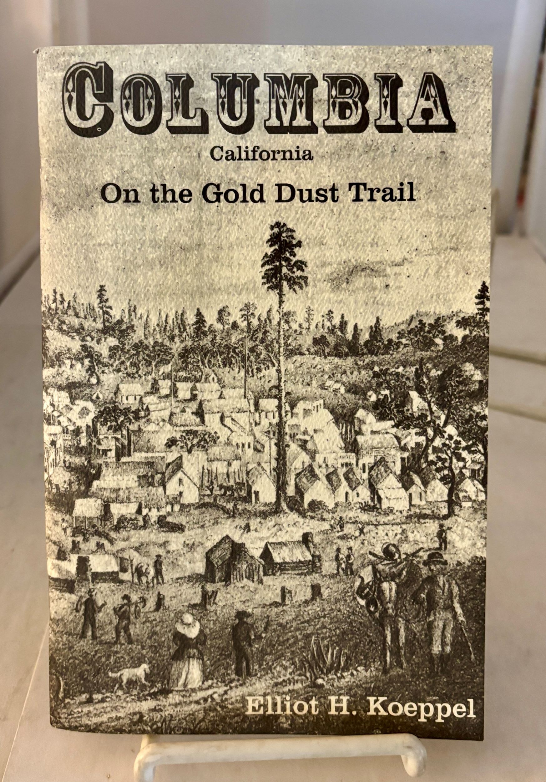 KOEPPEL, ELLIOT H. - Columbia California on the Gold Dust Trail