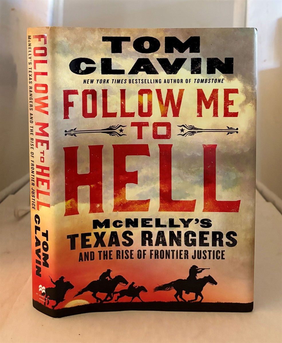 CLAVIN, TOM - Follow Me to Hell Mcnelly's Texas Rangers and the Rise of Frontier Justice