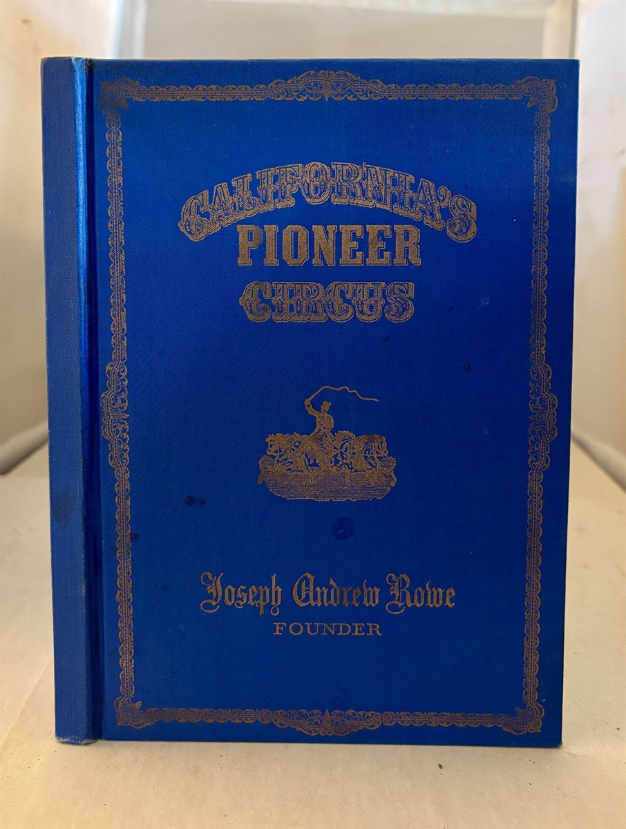 ROWE, JOSEPH ANDREW (EDITED BY ALBERT DRESSLER) - California's Pioneer Circus Memoirs and Personal Correspondence Relative to the Cirus Business Through the Gold Country in the 50's