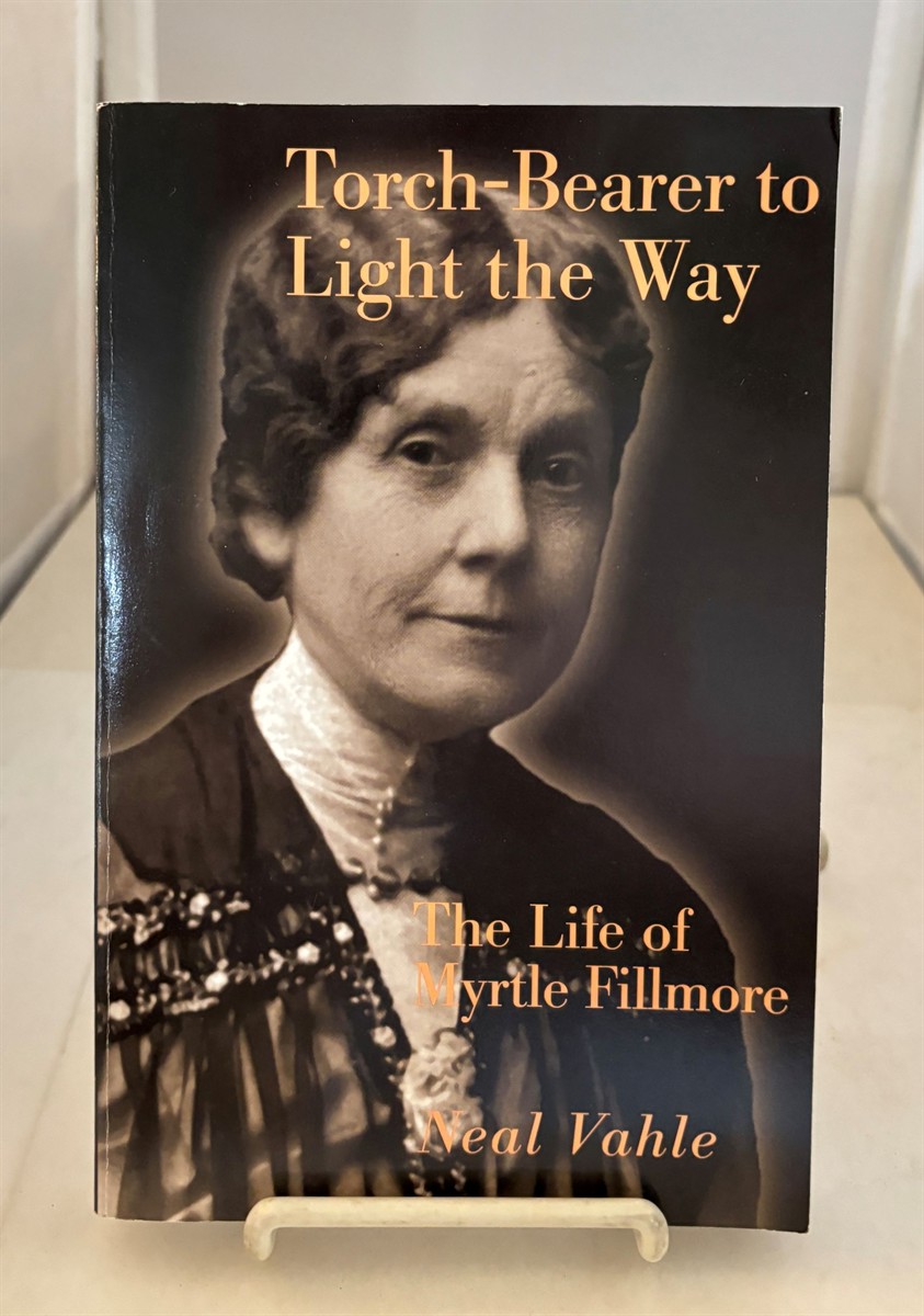 Torch-Bearer to Light the Way The Life of Myrtle Fillmore