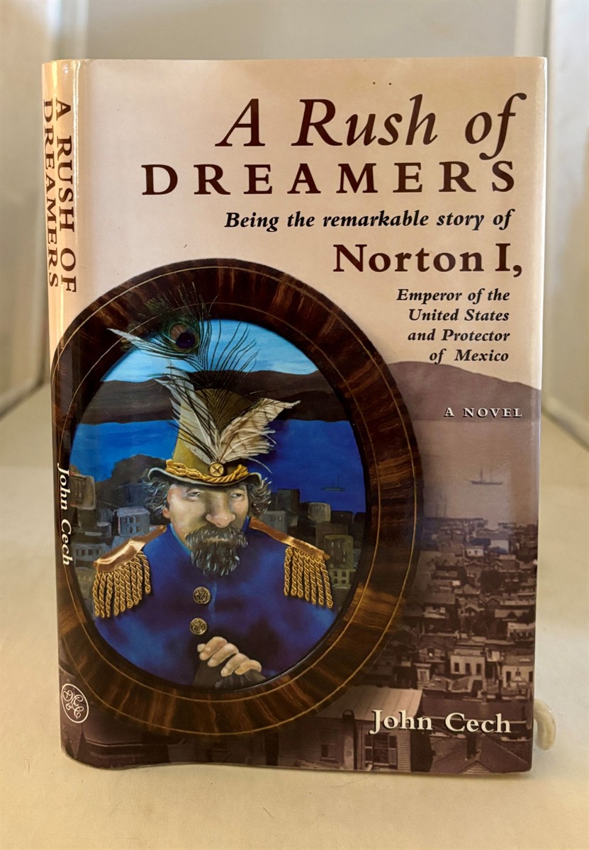 A Rush of Dreamers Being the Remarkable Story of Norton I, Emperor of the United States and Protector of Mexico