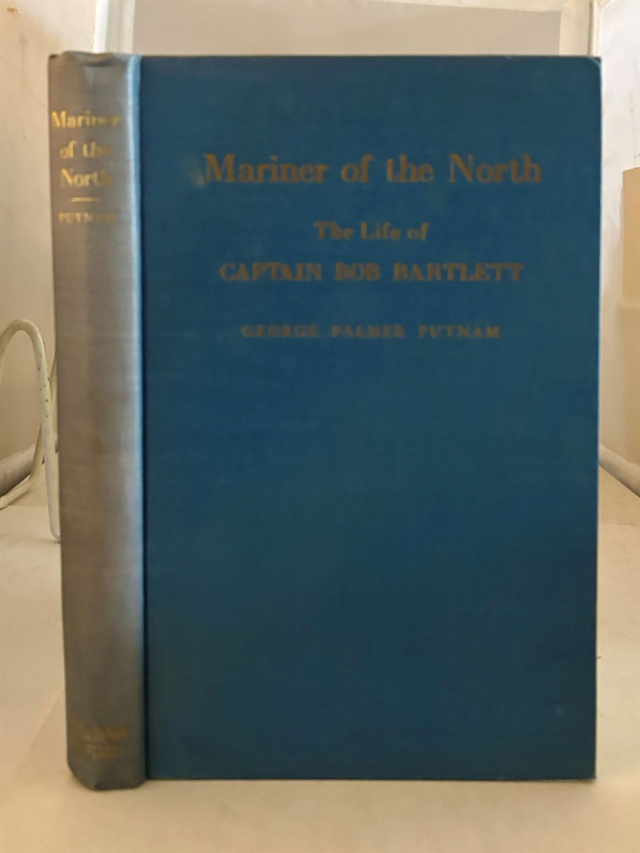PUTNAM, GEORGE PALMER - Mariner of the North - the Life of Captain Bob Bartlett