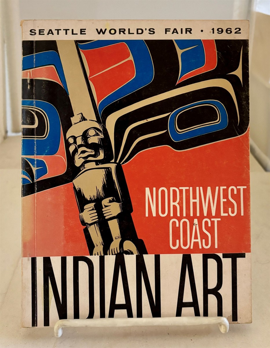 Northwest Coast Indian Art an Exhibit At the Seattle World's Fair Fine Arts Pavilion April 21-October 21, 1962