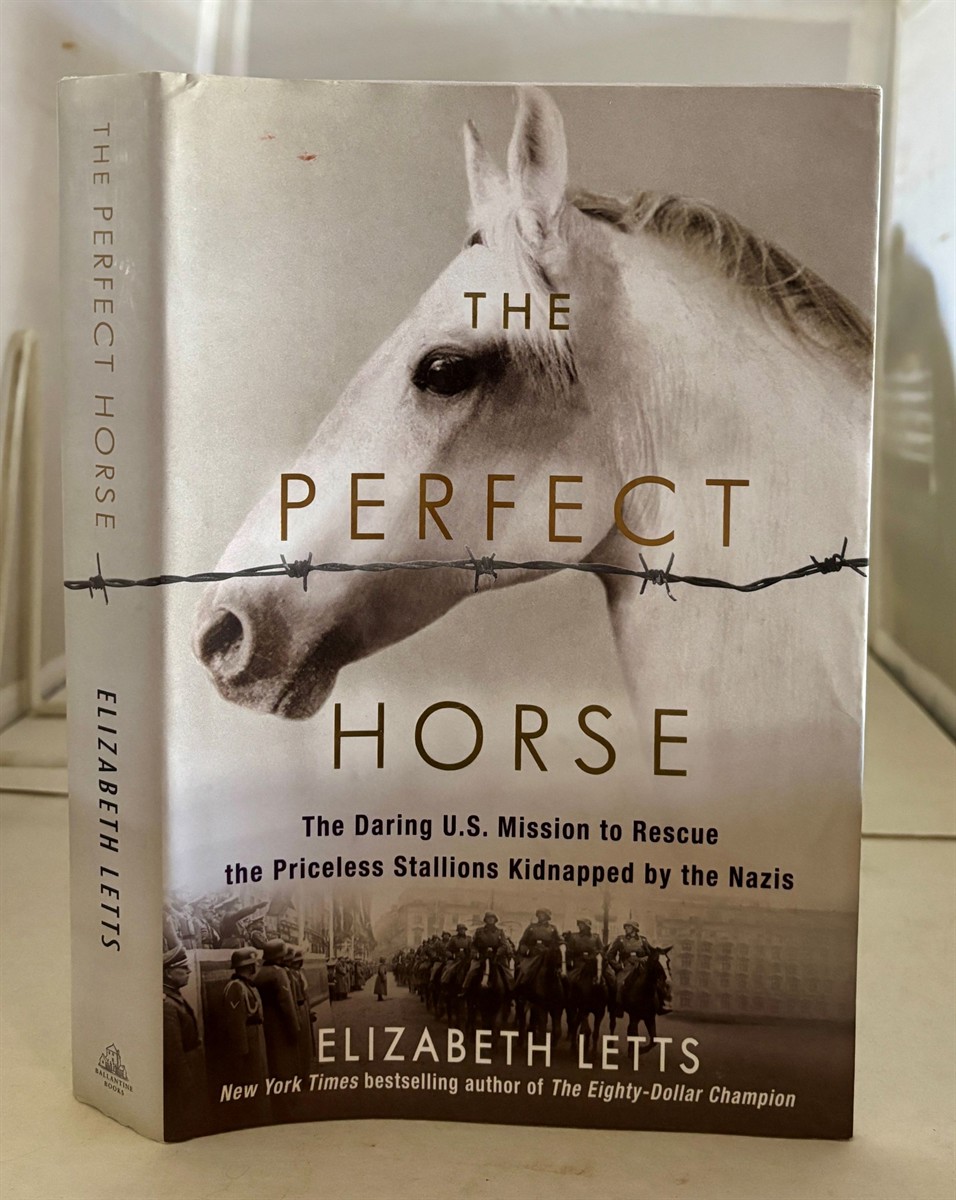 The Perfect Horse The Daring U. S. Mission to Rescue the Priceless Stallions Kidnapped by the Nazis