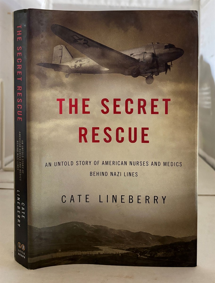 The Secret Rescue An Untold Story of American Nurses and Medics Behind Nazi Lines