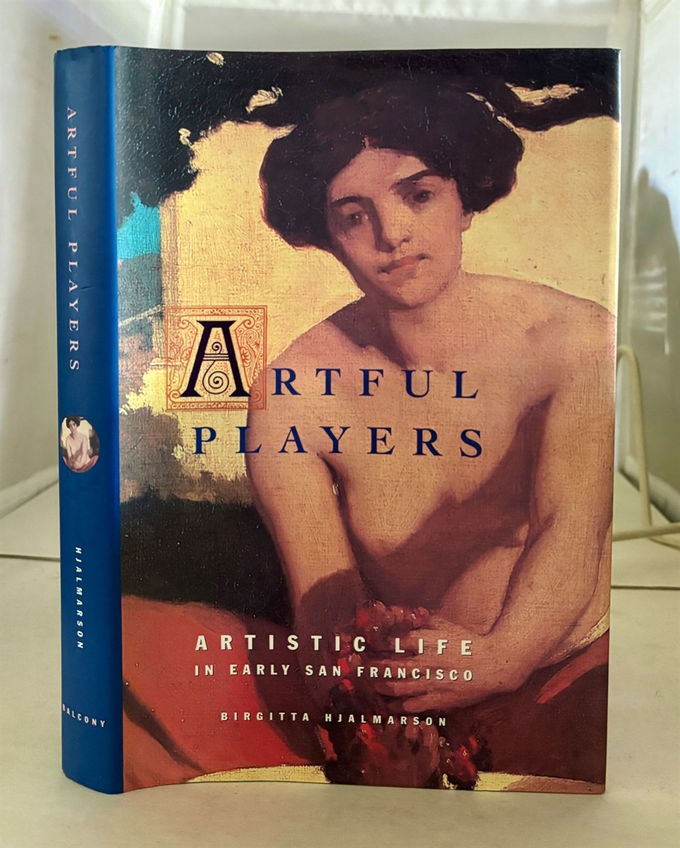 Artful Players Artistic Life in Early San Francisco