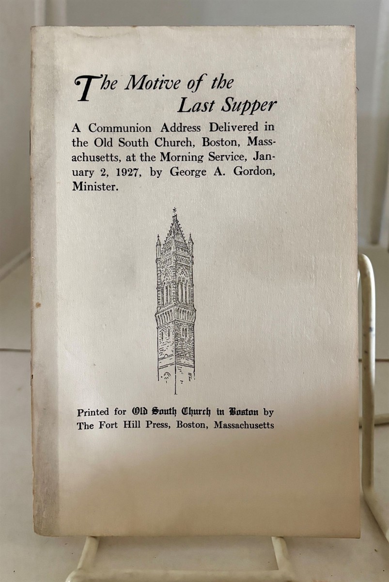 The Motive of the Last Supper A Communion Address Delivered in the Old South Church, Boston, Massachusetts, At the Morning Service, January 2, 1927