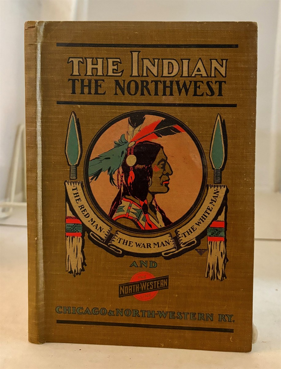 The Indian, the Northwest The Red Man, the War Man, the White Man and the North Western Line 1600 to 1900