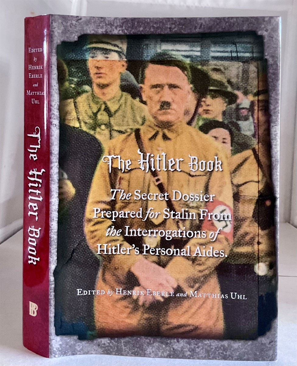 The Hitler Book The Secret Dossier Prepared for Stalin from the Interrogations of Otto Guensche and Heinze Linge, Hitler's Closest Personal Aides