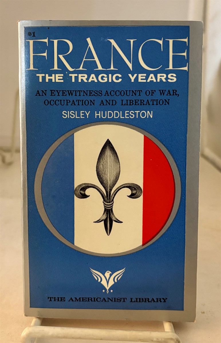 France the Tragic Years An Eyewitness Account of War, Occupation and Liberation