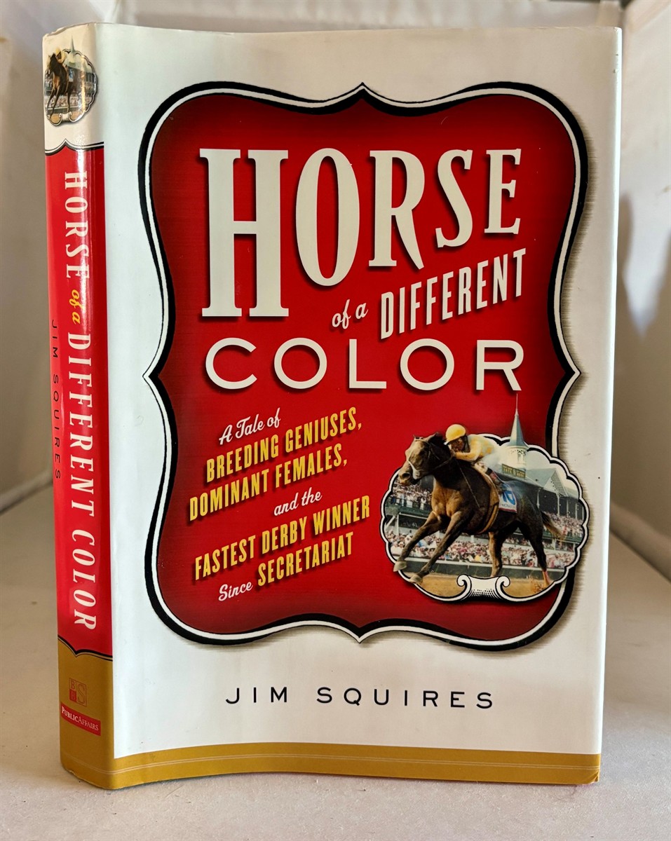 Horse of a Different Color A Tale of Breeding Geniuses, Dominant Females, and the Fastest Derby Winner Since Secretariat