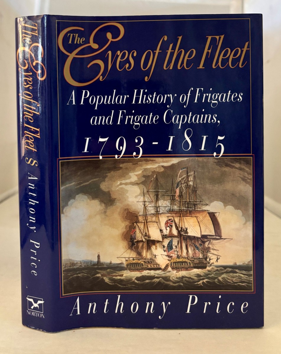The Eyes of the Fleet A Popular History of Frigates and Frigate Captains 1793-1815