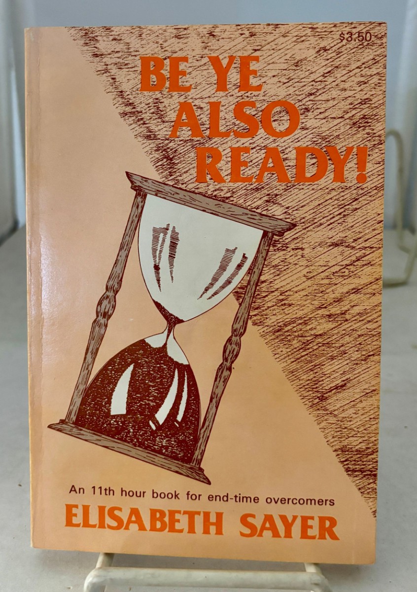 Be Ye Also Ready! ; An 11th Hour Book for End-Time Overcomers