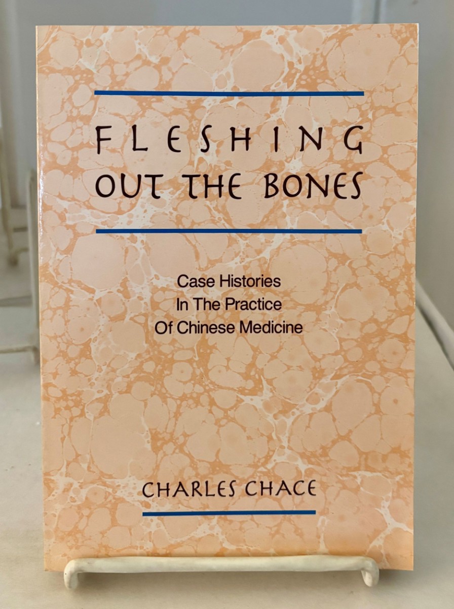 Fleshing out the Bones; Case Histories in the Practice of Chinese Medicine