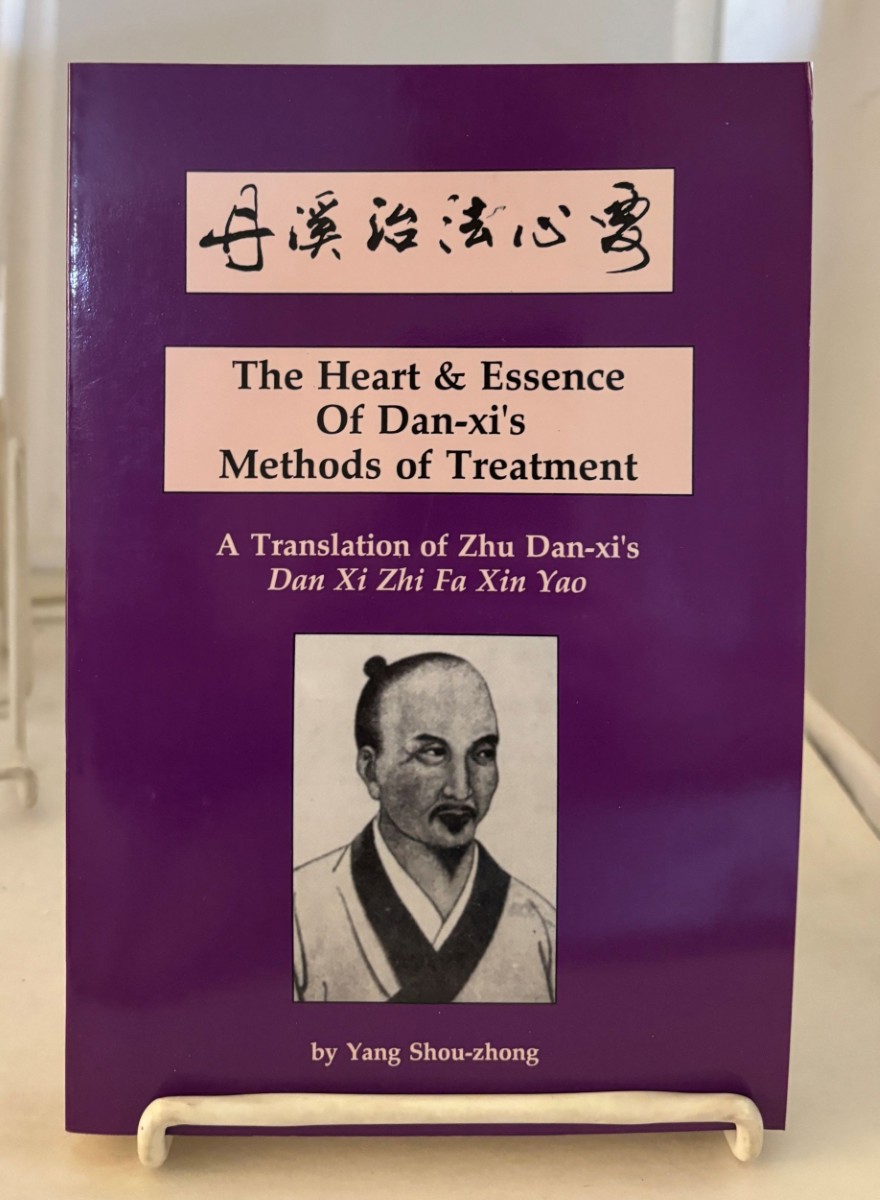 Image for The Heart & Essence of Dan-Xi's Methods of Treatment; A Translation of Zhu Dan-Xi's Zhi Fa Xin Yao The Heart & Essence of Dan-Xi's Methods of Treatment; A Translation of Zhu Dan-Xi's Zhi Fa Xin Yao