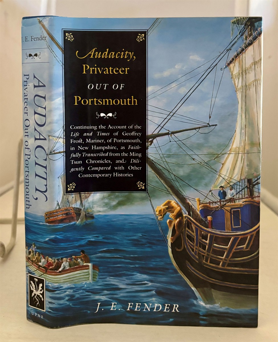 Audacity, Privateer out of Portsmouth; Continuing the Account of the Life and Times of Geoffrey Frost, Mariner, of Portsmouth, in New Hampshire, As . from the Ming Tsun