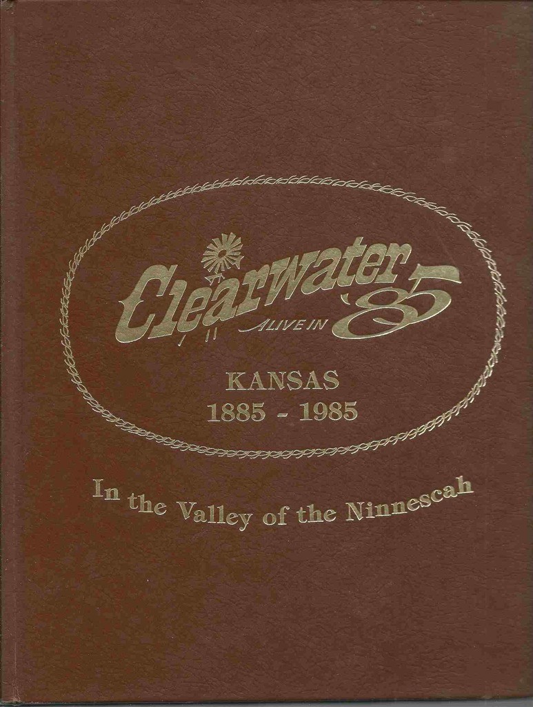 Clearwater in the Valley of the Ninnescah 18851985 Clearwater, Kansas