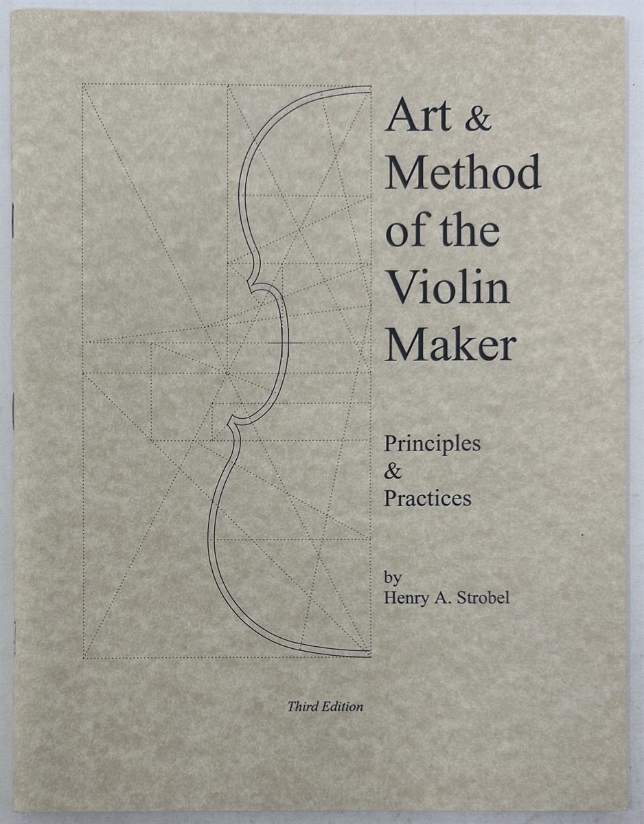 Art & Method of the Violin Maker: Principles and Practices (Book Four of the Strobel Series for Violin Makers)