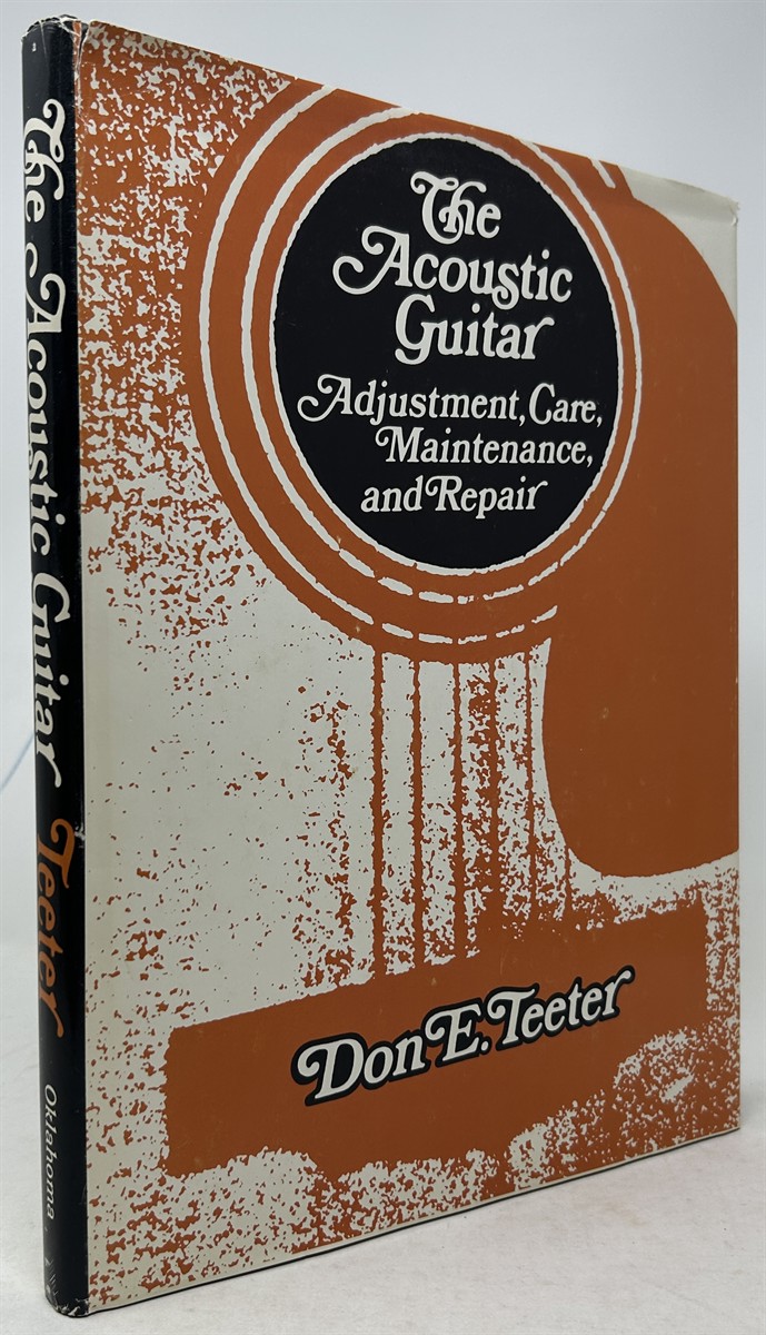 The Acoustic Guitar: Adjustment, Care, Maintenance and Repair