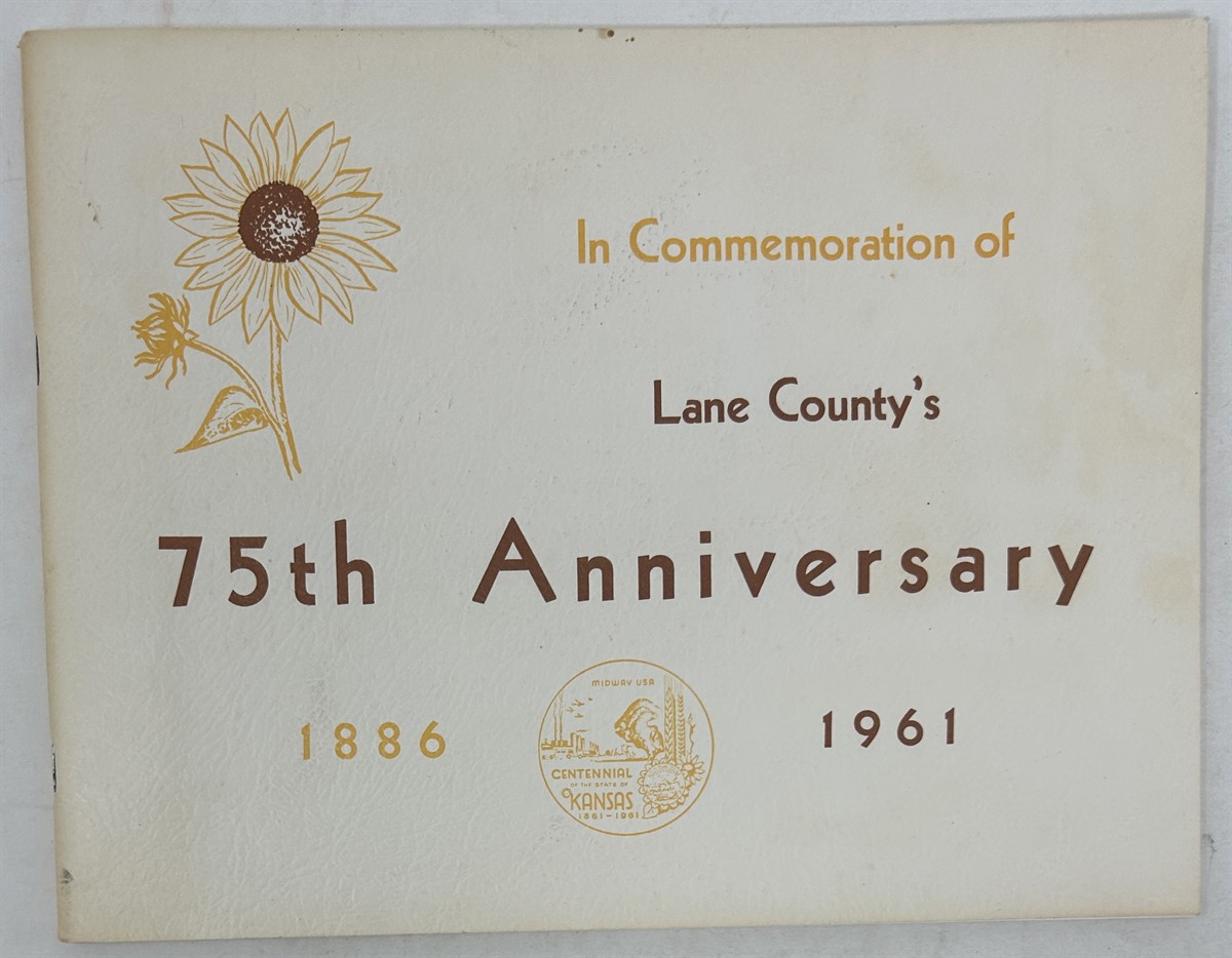 In Commemoration of Lane County's 75th Anniversary 1886-1961 An Historical Record of Lane County [Kansas] Founded June 3, 1886. Published July 1961 in Commemoration of the Seventy-Fifth Anniversary of Lane County
