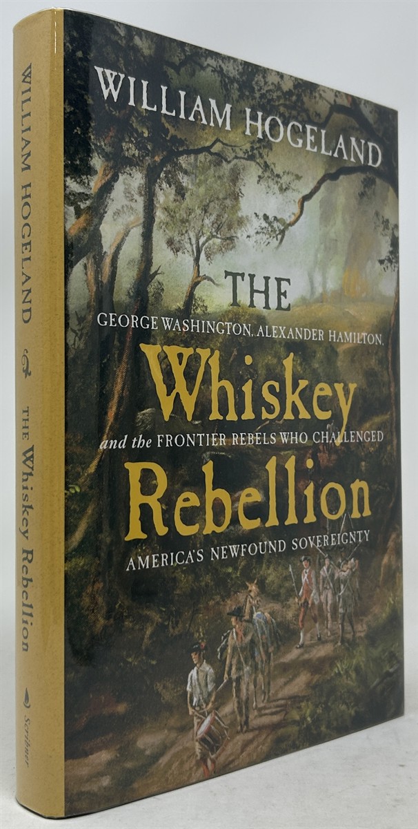 The Whiskey Rebellion: George Washington, Alexander Hamilton, and the Frontier Rebels Who Challenged America's Newfound Sovereignty