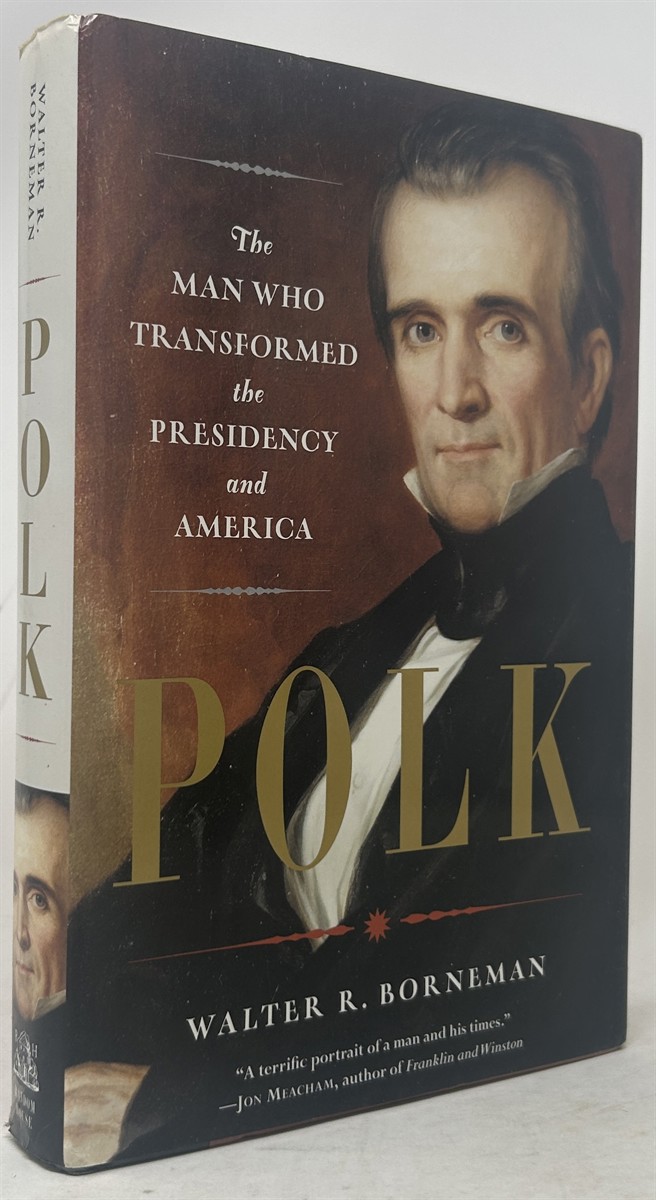 Polk: The Man Who Transformed the Presidency and America