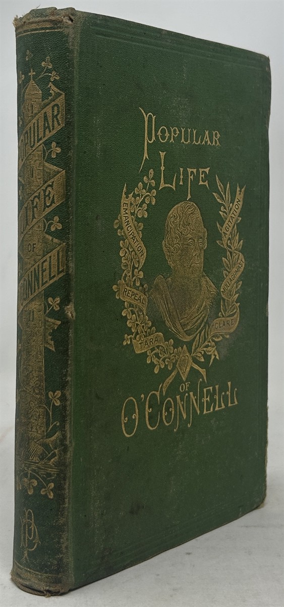 Popular Life of Daniel O'Connell: Including the Funeral Oration of Padre Ventura At Rome, Father Burke's Sermon At Glasnevin, and Wendell Phillips' Centennial Oration