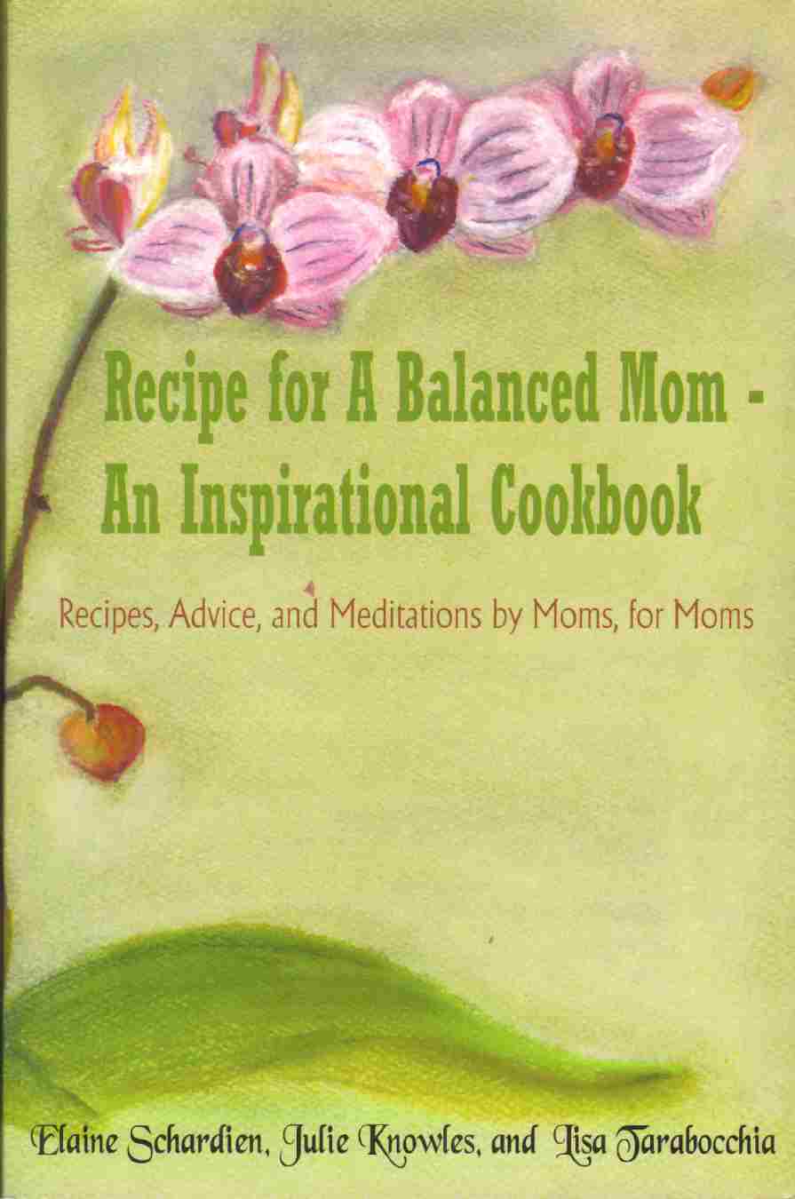 Tarabocchia, Lisa - RECIPE FOR A BALANCED MOM - AN INSPIRATIONAL COOKBOOK Recipes, Advice, and Meditations by Moms, for Moms
