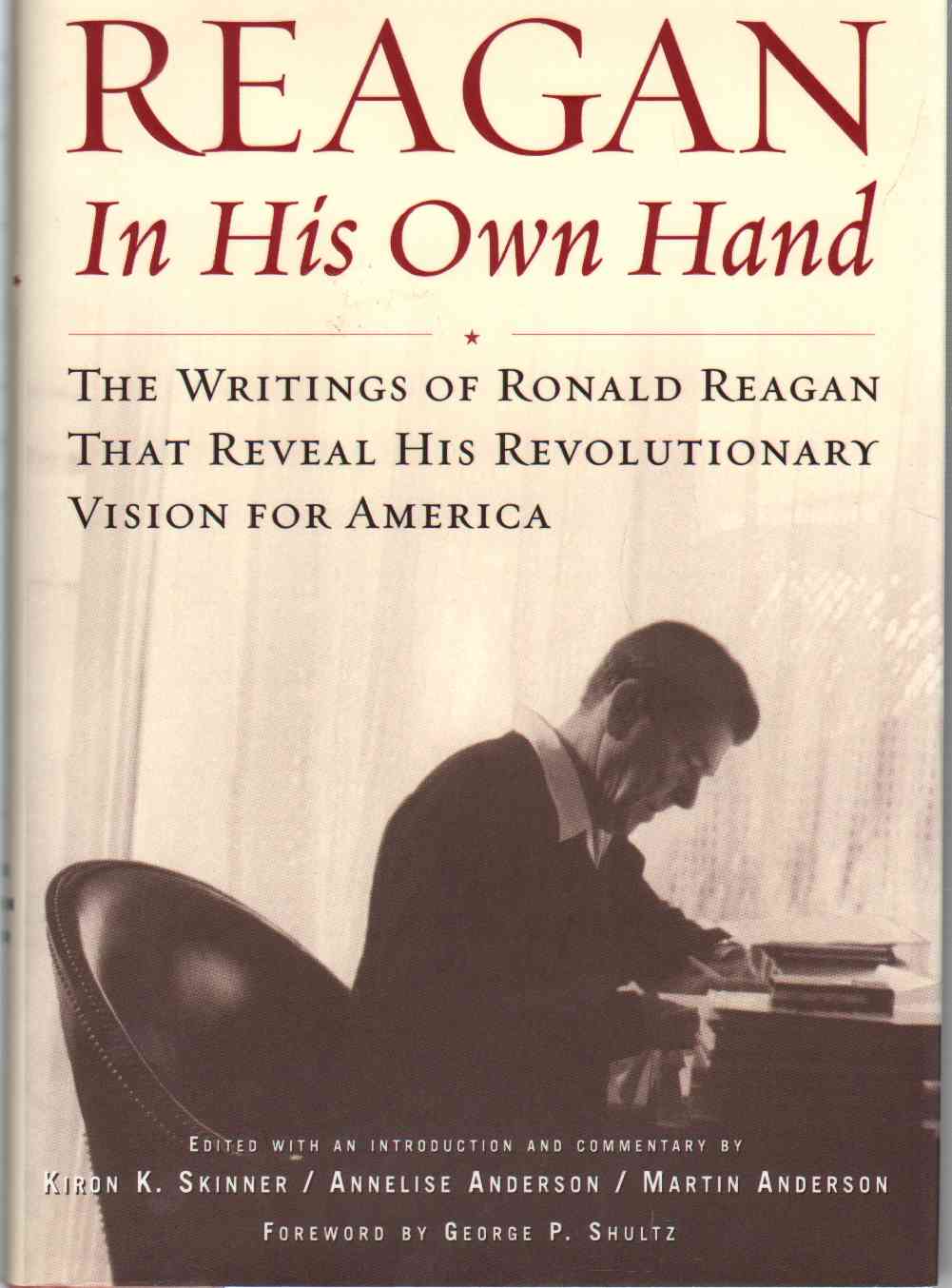 Skinner, Kiron K. & Annelise Anderson & Martin Anderson - REAGAN, IN HIS OWN HAND Inscribed and Signed by all Editors The Writings of Ronald Reagan That Reveal His Revolutionary Vision for America