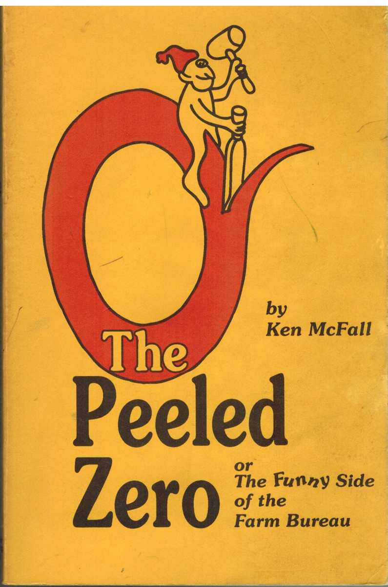 McFall, Ken - THE PEELED ZERO, OR, THE FUNNY SIDE OF THE FARM BUREAU
