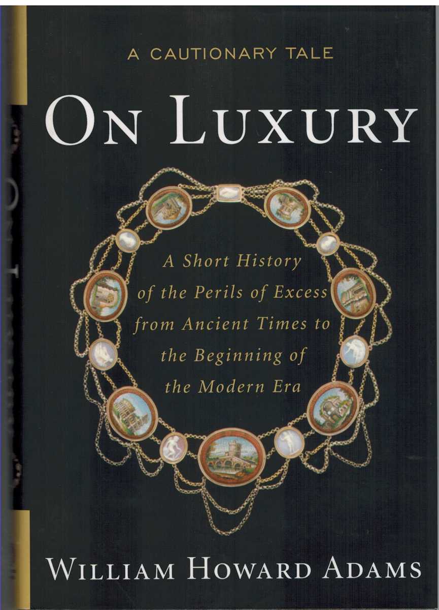 Image for ON LUXURY A Cautionary Tale: A Short History of the Perils of Excess from Ancient Times to the Beginning of the Modern Era