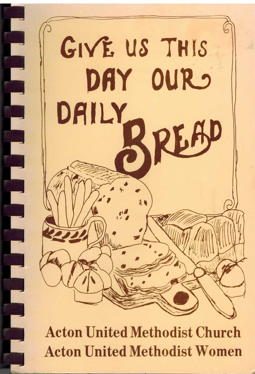 Image for GIVE US THIS DAY OUR DAILY BREAD A Collection of Recipes Grandbury, TX