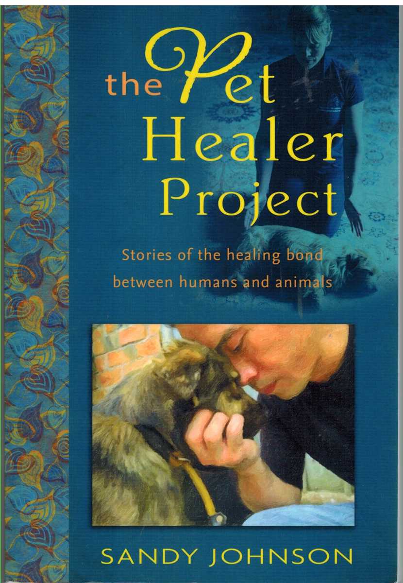 Johnson, Sandy - THE PET HEALER PROJECT Stories of the Healing Bond between Humans and Animals
