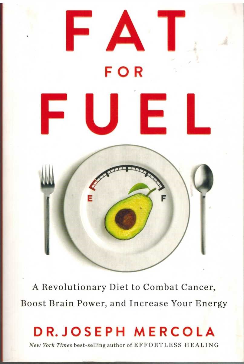 Mercola, Dr. Joseph - FAT FOR FUEL A Revolutionary Diet to Combat Cancer, Boost Brain Power, and Increase Your Energy