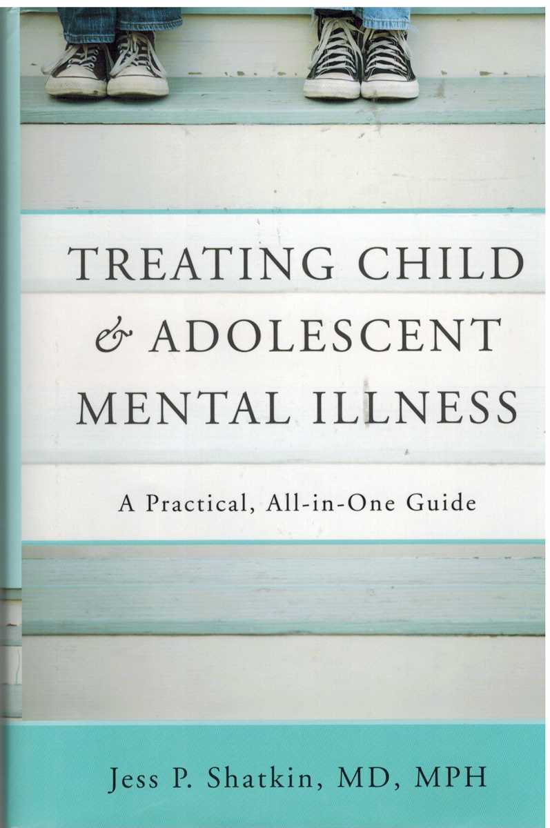 Shatkin, Jess P. - TREATING CHILD & ADOLESCENT MENTAL ILLNESS A Practical, All-In-One Guide