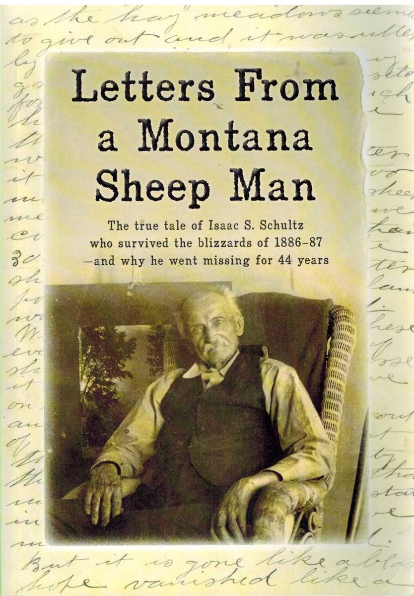 Schneck, Darlene Della - LETTERS FROM A MONTANA SHEEP MAN The True Tale of Isaac S. Schultz Who Survived the Blizzards of 1886-87and why He Went Missing for 44 Years