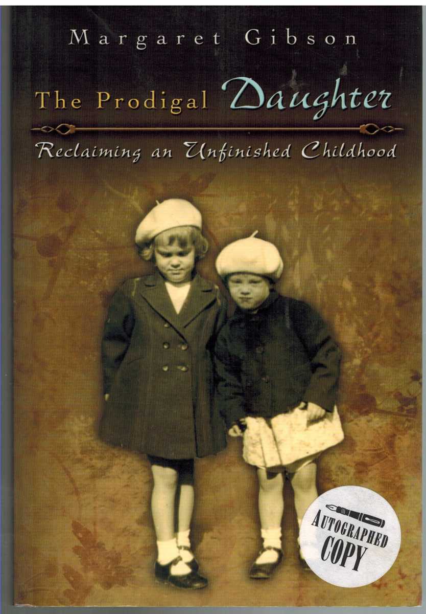 Gibson, Margaret - THE PRODIGAL DAUGHTER Reclaiming an Unfinished Childhood