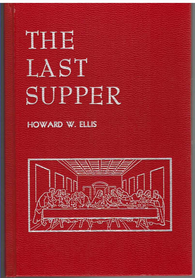 Ellis, Howard Woodrow - THE LAST SUPPER;  The Story of the Leonardo Da Vinci Masterpiece