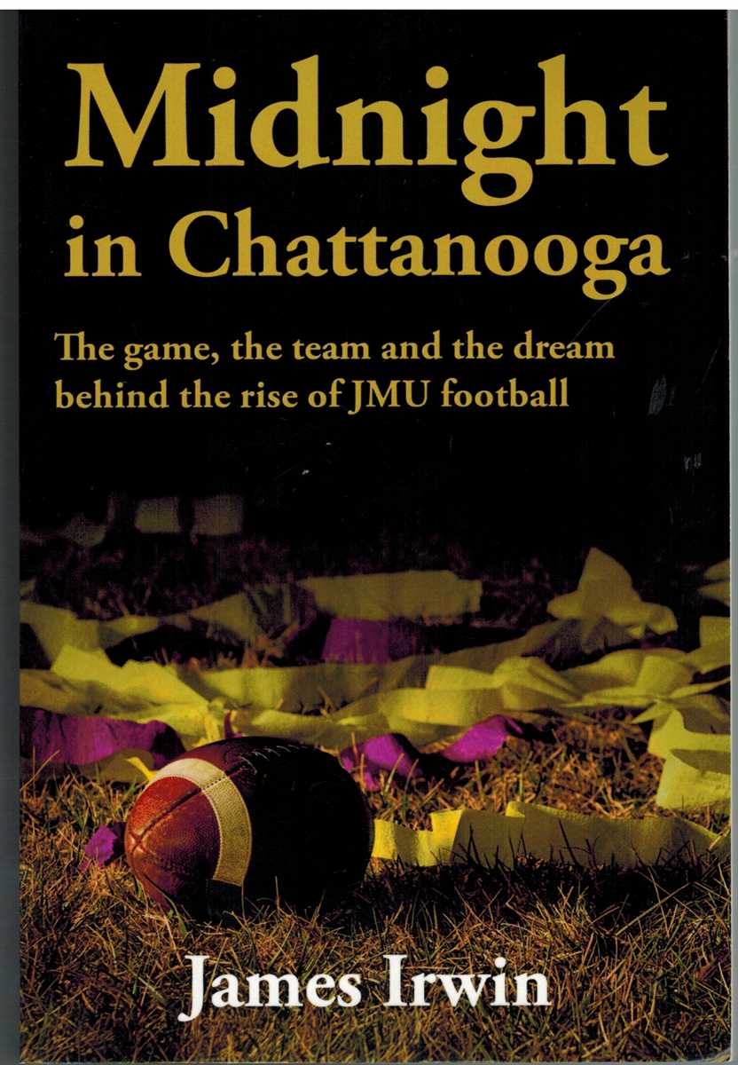 Irwin, James - MIDNIGHT IN CHATTANOOGA The Game, the Team and the Dream Behind the Rise of JMU Football
