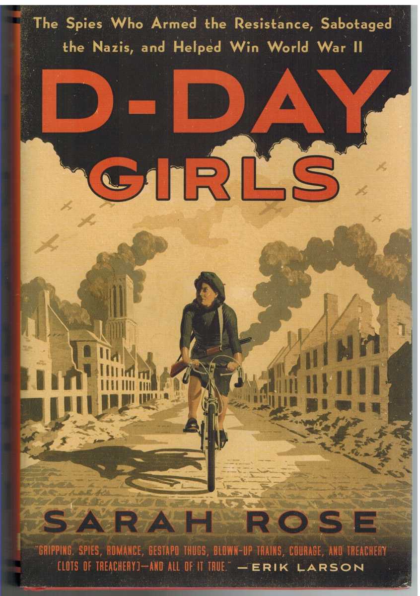 Rose, Sarah - D-DAY GIRLS The Spies Who Armed the Resistance, Sabotaged the Nazis, and Helped Win World War II
