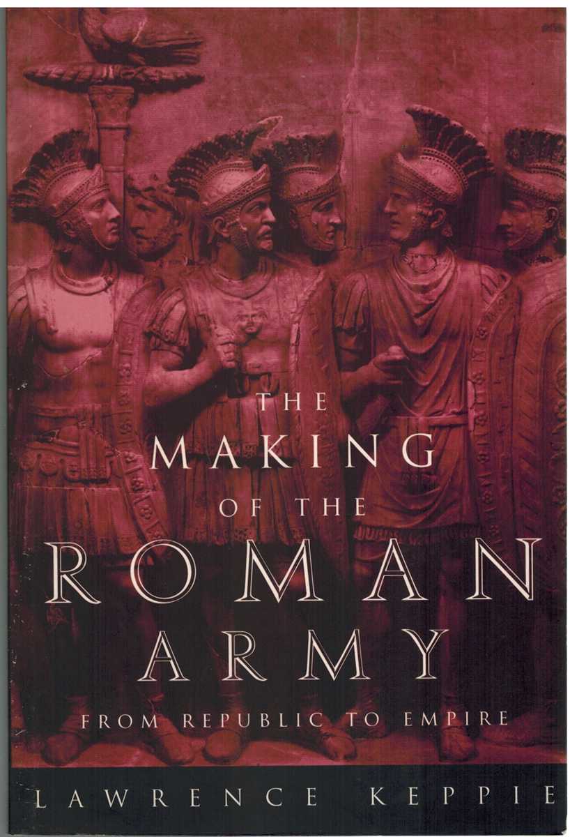 Keppie, Lawrence - THE MAKING OF THE ROMAN ARMY From Republic to Empire