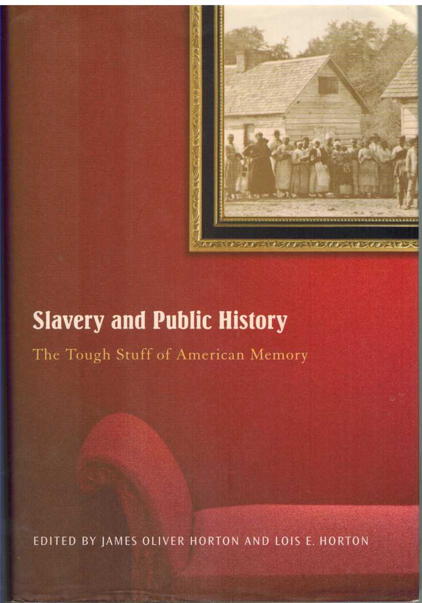 Horton, James Oliver & Lois E. Horton - SLAVERY AND PUBLIC HISTORY The Tough Stuff of American Memory